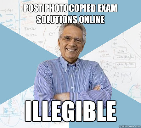 post photocopied exam solutions online illegible  EngineeringProfessor