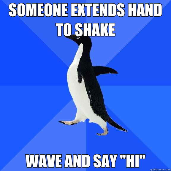 SOMEONE EXTENDS HAND TO SHAKE WAVE AND SAY 