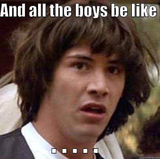 AND ALL THE BOYS BE LIKE  . . . . .  conspiracy keanu