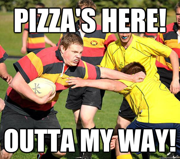 pizza's here! outta my way! - OUTTA MY WAY! - quickmeme