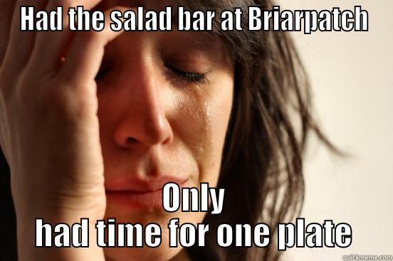 HAD THE SALAD BAR AT BRIARPATCH ONLY HAD TIME FOR ONE PLATE First World Problems