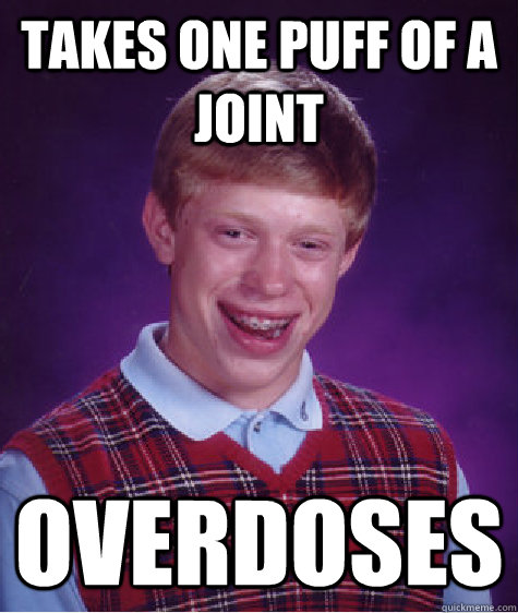takes one puff of a joint overdoses  Bad Luck Brian