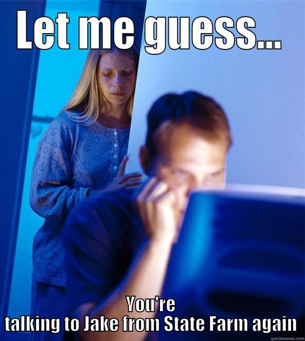 LET ME GUESS... YOU'RE TALKING TO JAKE FROM STATE FARM AGAIN Redditors Wife