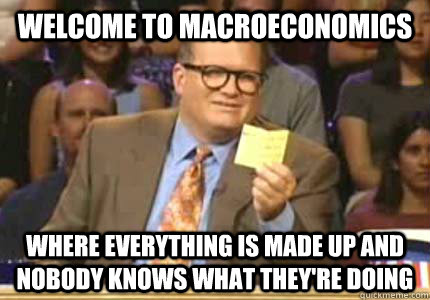 Welcome to macroeconomics Where everything is made up and nobody knows what they're doing  Whose Line Is It Anyway Meme