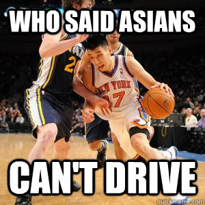 Who said asians can't drive  Jeremy Lin