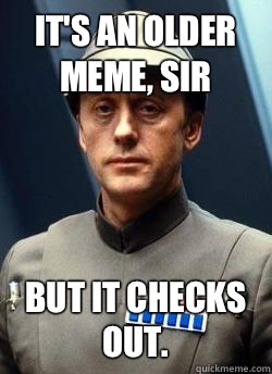 It's an older meme, sir But it checks out.  Older Code Sith