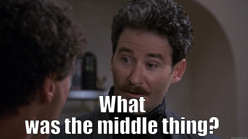 WHAT WAS THE MIDDLE THING? Misc