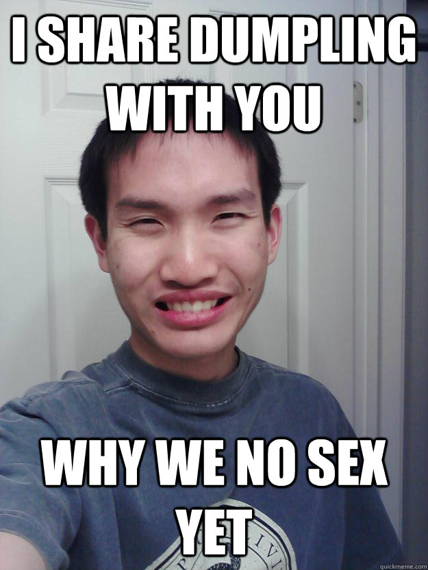 i share dumpling with you why we no sex yet  