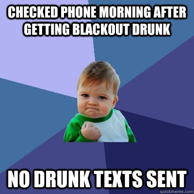 checked phone morning after getting blackout drunk no drunk texts sent  Success Kid