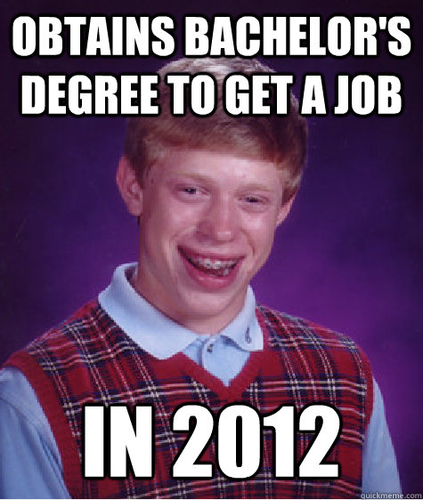 Obtains bachelor's degree to get a job In 2012  Bad Luck Brian