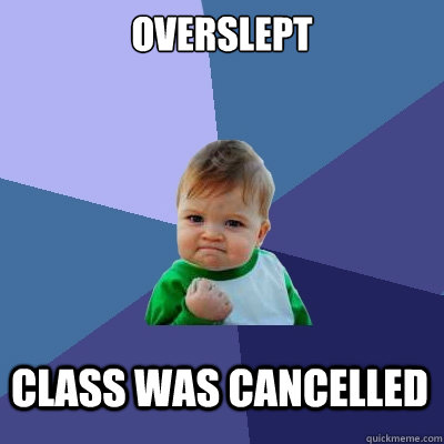 Overslept  Class was cancelled  Success Kid
