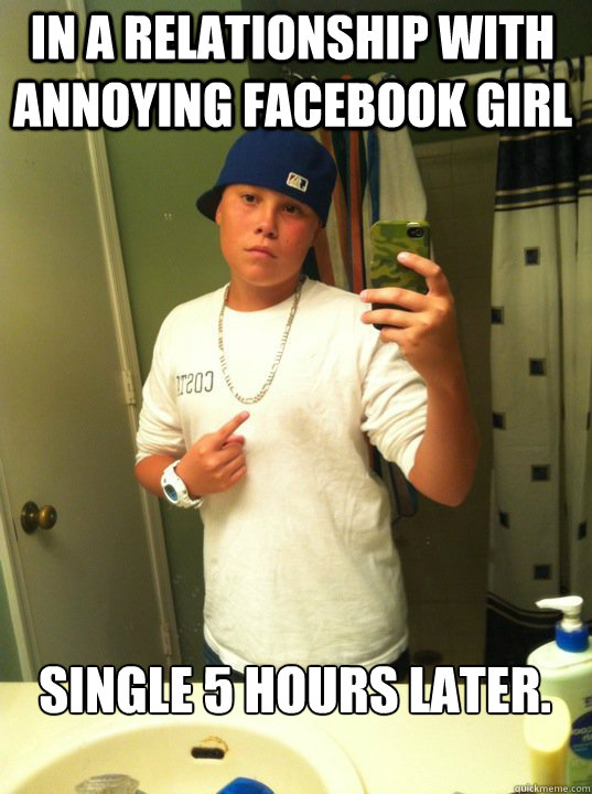 In a relationship with annoying facebook girl single 5 hours later. - In a relationship with annoying facebook girl single 5 hours later.  Annoying Facebook Boy