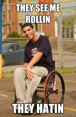 They see me rollin they hatin  Drake