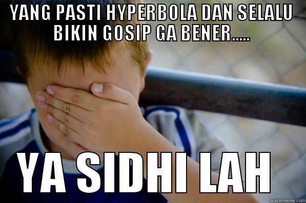 YANG PASTI HYPERBOLA DAN SELALU BIKIN GOSIP GA BENER..... YA SIDHI LAH  Confession kid