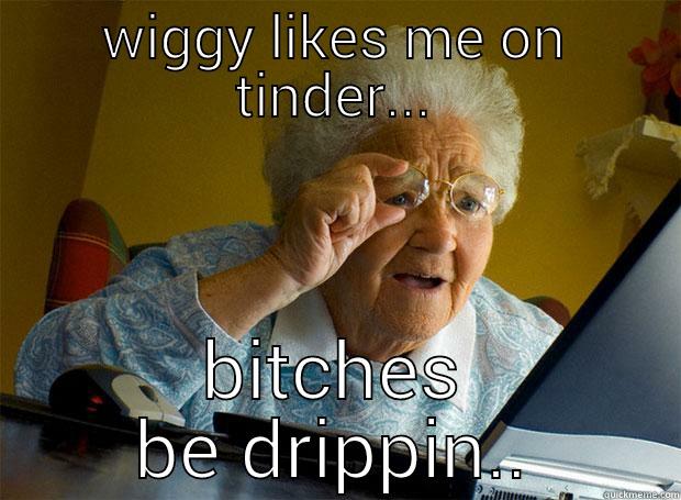 WIGGY LIKES ME ON TINDER... BITCHES BE DRIPPIN.. Grandma finds the Internet