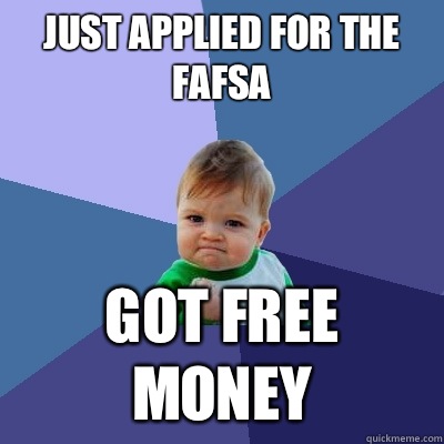 Just applied for the FAFSA Got free money - Just applied for the FAFSA Got free money  Success Kid