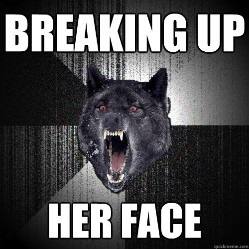 Breaking up Her face  Insanity Wolf