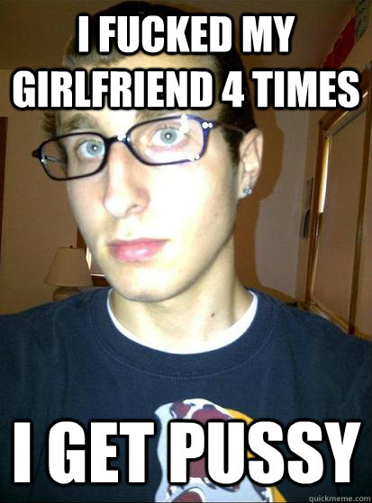 I fucked my girlfriend 4 times I get pussy  