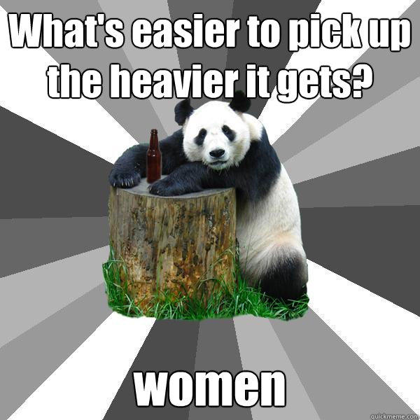 What's easier to pick up the heavier it gets? women - What's easier to pick up the heavier it gets? women  Pickup-Line Panda