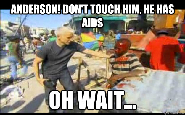 Anderson! don't touch him, he has aids Oh wait... - Anderson! don't touch him, he has aids Oh wait...  Misc