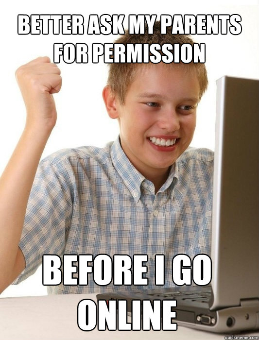 Better ask my parents for permission before i go online - Better ask my parents for permission before i go online  First Day on the Internet Kid