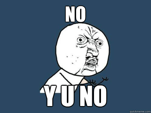 no y u no   Y U No