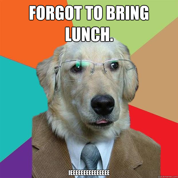 Forgot to bring lunch. ieeeeeeeeeeeeeee  Business Dog