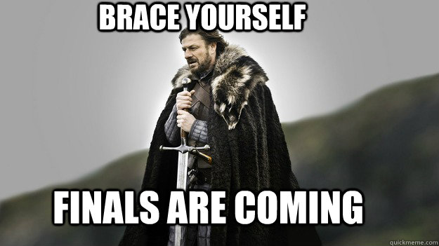 BRACE YOURSELF FINALS ARE COMING  Ned stark winter is coming