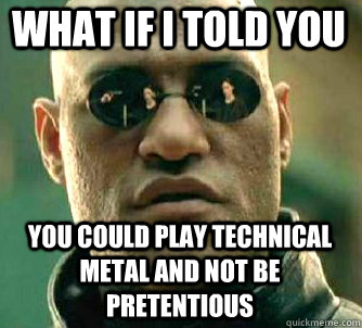 what if i told you you could play technical metal and not be pretentious  Matrix Morpheus