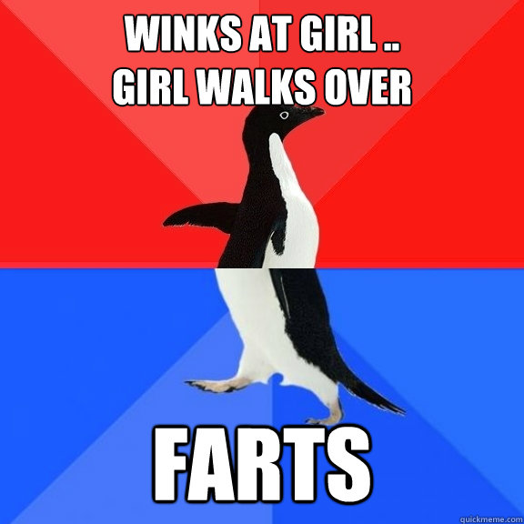 Winks at girl ..
girl walks over farts  Socially Awksome Penguin