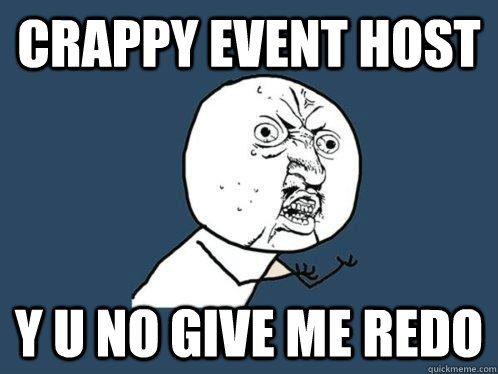 crappy event host y u no give me redo  Y U No