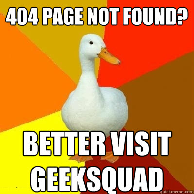 404 page not found? better visit geeksquad  Tech Impaired Duck