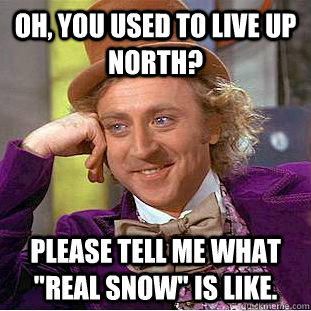 Oh, you used to live up north? Please tell me what 