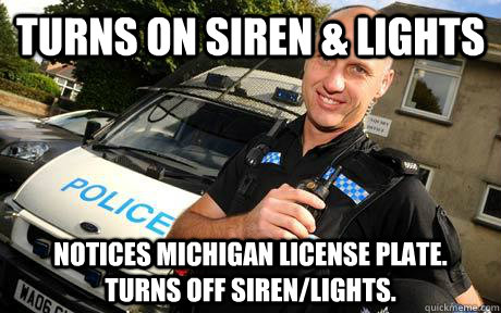Turns on siren & lights Notices Michigan license plate. Turns off Siren/Lights.  Good Guy Policeman