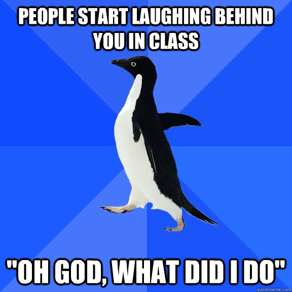 People start laughing behind you in class 