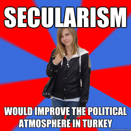 secularism would improve the political atmosphere in turkey  Politically confused college student