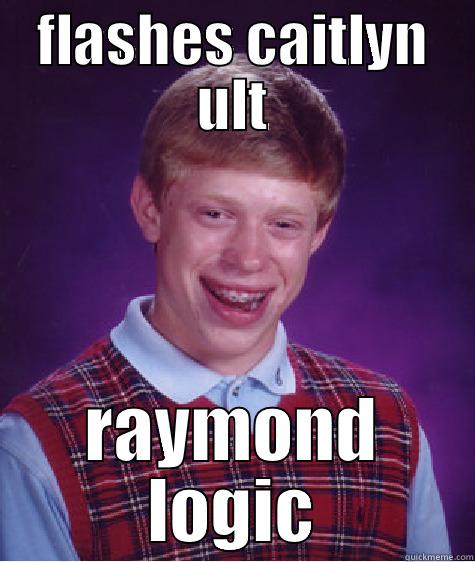 FLASHES CAITLYN ULT RAYMOND LOGIC Bad Luck Brian
