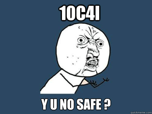 10c4i y u no safe ?  Y U No