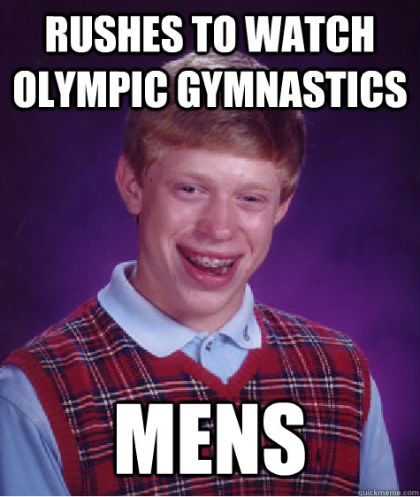 Rushes to watch olympic gymnastics Mens  Bad Luck Brian