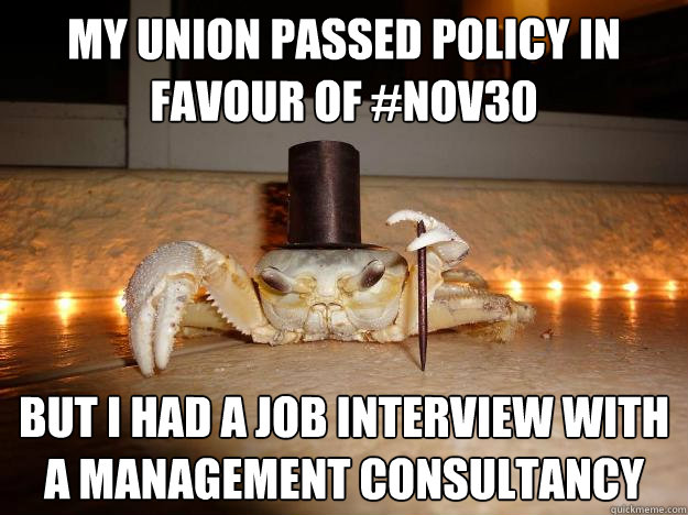 My union passed policy in favour of #Nov30 But I had a job interview with a management consultancy   Fancy Crab