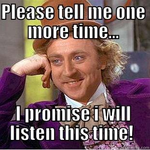 PLEASE TELL ME ONE MORE TIME... I PROMISE I WILL LISTEN THIS TIME!  Condescending Wonka
