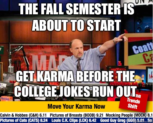 The fall semester is about to start
 Get karma before the college jokes run out  Mad Karma with Jim Cramer