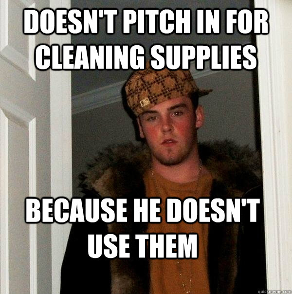 doesn't pitch in for cleaning supplies because he doesn't use them  Scumbag Steve