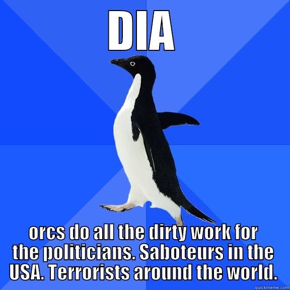 for the record penguin - DIA ORCS DO ALL THE DIRTY WORK FOR THE POLITICIANS. SABOTEURS IN THE USA. TERRORISTS AROUND THE WORLD. Socially Awkward Penguin