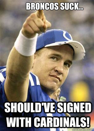 Broncos suck... Should've signed with Cardinals! - Broncos suck... Should've signed with Cardinals!  Misc