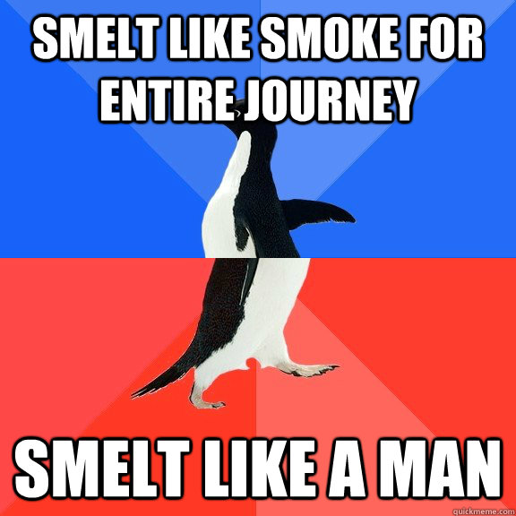 Smelt like smoke for entire journey smelt like a man  Socially Awkward Awesome Penguin