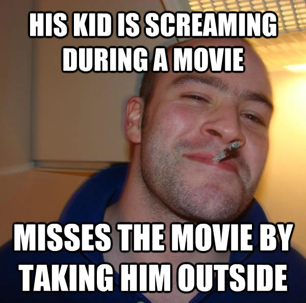 HIS KID IS SCREAMING DURING A MOVIE MISSES THE MOVIE BY TAKING HIM OUTSIDE - HIS KID IS SCREAMING DURING A MOVIE MISSES THE MOVIE BY TAKING HIM OUTSIDE  untitled meme