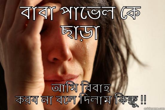 বাবা পাভেল কে ছাড়া আমি বিবাহ করব না বলে দিলাম কিন্তুু !! First World Problems