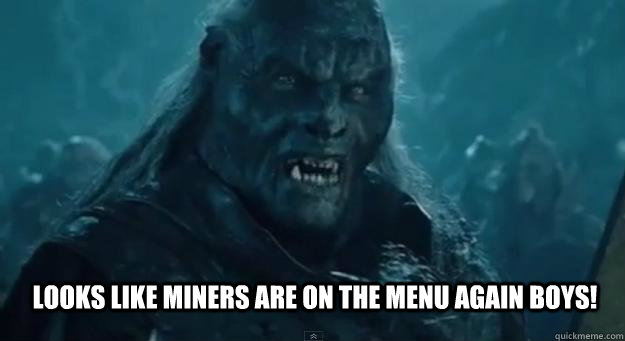 Looks like miners are on the menu again boys!  BACK ON THE MENU