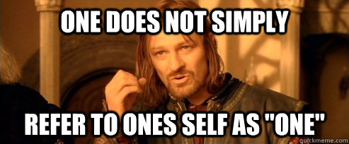 One does not simply refer to ones self as 